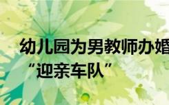 幼儿园为男教师办婚礼 萌娃骑脚踏车组了个“迎亲车队”