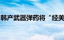 韩产武器弹药将“经美援乌”？韩国防部回应