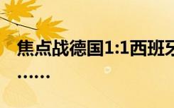 焦点战德国1:1西班牙！这下西班牙也不稳了……