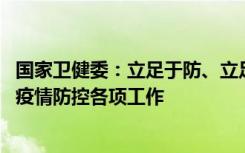 国家卫健委：立足于防、立足于早、立足于快 科学精准做好疫情防控各项工作