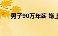 男子90万年薪 嫌上班太无聊起诉公司