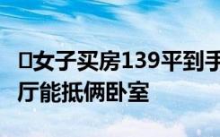 ﻿女子买房139平到手仅99平 崩溃：门外电梯厅能抵俩卧室