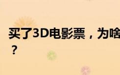 买了3D电影票，为啥还要另花25元买3D眼镜？
