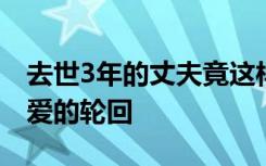 去世3年的丈夫竟这样救了妻子，网友：一场爱的轮回