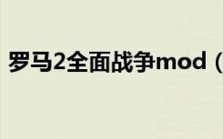 罗马2全面战争mod（罗马2全面战争mod）