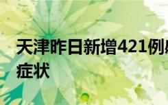 天津昨日新增421例感染者，其中418例为无症状