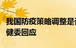 我国防疫策略调整是否晚于其他国家？国家卫健委回应