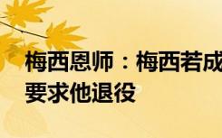 梅西恩师：梅西若成功率队夺得世界杯 我会要求他退役