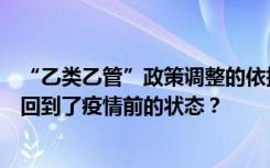 “乙类乙管”政策调整的依据是什么？是否意味着我国完全回到了疫情前的状态？