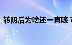 转阴后为啥还一直咳？关于咳嗽的10个问题