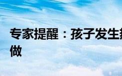 专家提醒：孩子发生热性惊厥，家长切勿这样做