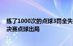 练了1000次的点球3罚全失！西班牙队连续两届世界杯1/8决赛点球出局
