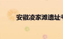 安徽凌家滩遗址考古再出重大发现