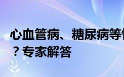 心血管病、糖尿病等慢性病患者如何抵御疫情？专家解答