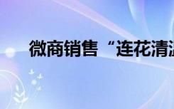 微商销售“连花清温茶”，拟罚10万！