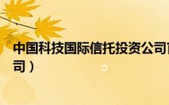中国科技国际信托投资公司官网（中国科技国际信托投资公司）