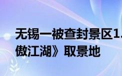无锡一被查封景区1.16亿元成交，曾是《笑傲江湖》取景地