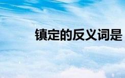镇定的反义词是（镇定的反义词）