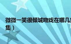 微微一笑很倾城吻戏在哪几集（微微一笑很倾城吻戏在第几集）