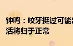 钟鸣：咬牙挺过可能出现的感染高峰，社会生活将归于正常