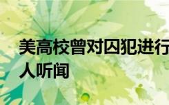 美高校曾对囚犯进行“人体实验” 民众：骇人听闻