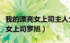 我的漂亮女上司主人公罗旭林嫣然（我的漂亮女上司罗旭）