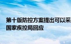 第十版防控方案提出可以采取紧急防控措施出于何种考虑？国家疾控局回应