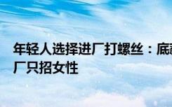 年轻人选择进厂打螺丝：底薪基本按最低薪资标准，大量工厂只招女性