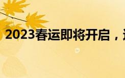 2023春运即将开启，这些信息千万别错过→