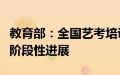 教育部：全国艺考培训机构专项治理行动取得阶段性进展