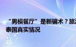 “男模餐厅”是新骗术？旅游成本越来越贵？当地华人揭秘泰国真实情况