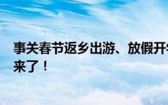 事关春节返乡出游、放假开学、节后返岗……春运工作方案来了！