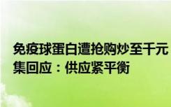免疫球蛋白遭抢购炒至千元，医生提醒别乱用！上市公司密集回应：供应紧平衡
