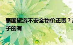 泰国旅游不安全物价还贵？当地华人：嘎腰子的没有，嘎脑子的有