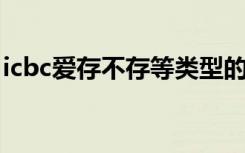 icbc爱存不存等类型的银行（icbc 爱存不存）