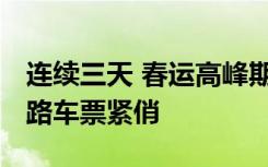 连续三天 春运高峰期火车票今起开抢 热门线路车票紧俏