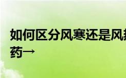 如何区分风寒还是风热？专家建议这样对症选药→