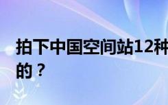 拍下中国空间站12种构型 这位90后如何做到的？