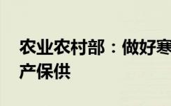 农业农村部：做好寒潮防范应对 确保蔬菜稳产保供