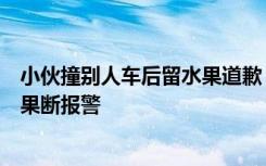 小伙撞别人车后留水果道歉，车主：原本挺满意，看到车损果断报警