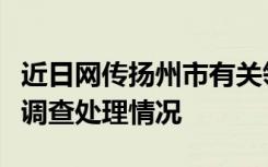 近日网传扬州市有关领导干部生活作风问题的调查处理情况