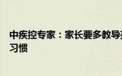 中疾控专家：家长要多教导孩子做好防护，保持良好的卫生习惯