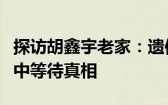 探访胡鑫宇老家：遗体暂不火化，家人在焦灼中等待真相