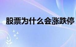 股票为什么会涨跌停（股票为什么会涨跌）