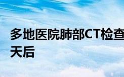 多地医院肺部CT检查需求激增，有的已排到4天后