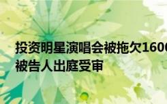投资明星演唱会被拖欠1600万 女企业家为追欠款被捅6刀 被告人出庭受审