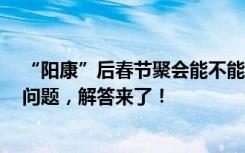 “阳康”后春节聚会能不能喝两杯？过年大家最关心的8个问题，解答来了！