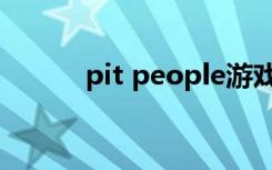 pit people游戏（pit people）