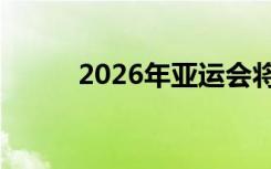 2026年亚运会将不建设运动员村