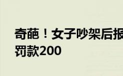 奇葩！女子吵架后报警称遭强奸被行拘7天，罚款200